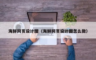佛山海鲜网页设计图（海鲜网页设计图怎么做）