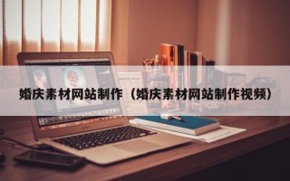 佛山婚庆素材网站制作（婚庆素材网站制作视频）
